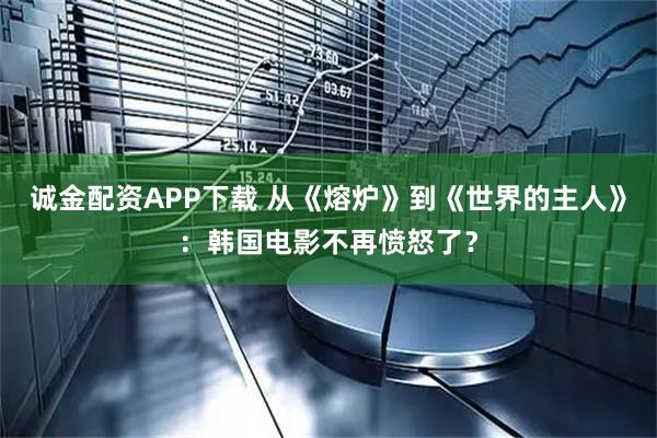 诚金配资APP下载 从《熔炉》到《世界的主人》：韩国电影不再愤怒了？